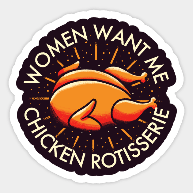 Rotisserie Chicken - Women Want Me Sticker by aaronsartroom